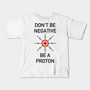 Don't be negative, be a proton! Kids T-Shirt